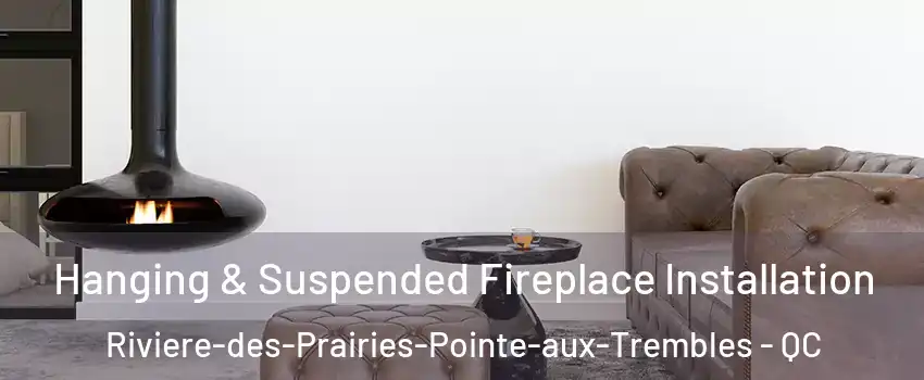  Hanging & Suspended Fireplace Installation Riviere-des-Prairies-Pointe-aux-Trembles - QC