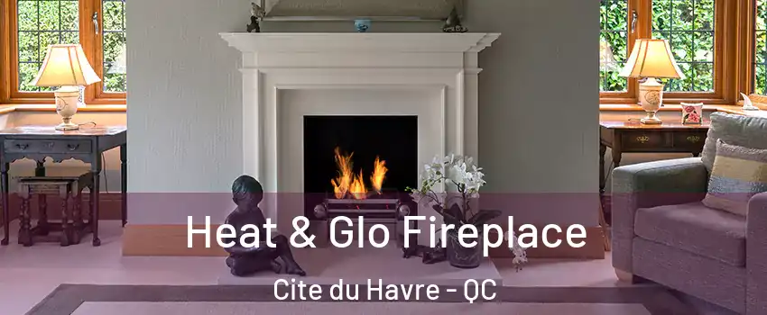  Heat & Glo Fireplace Cite du Havre - QC