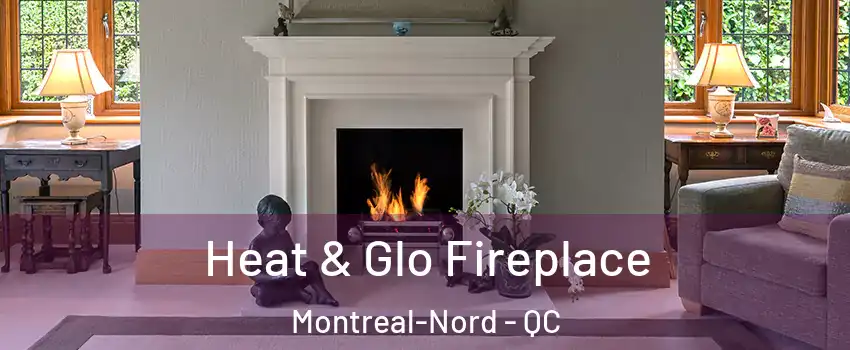  Heat & Glo Fireplace Montreal-Nord - QC