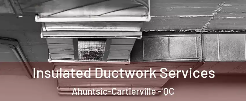  Insulated Ductwork Services Ahuntsic-Cartierville - QC