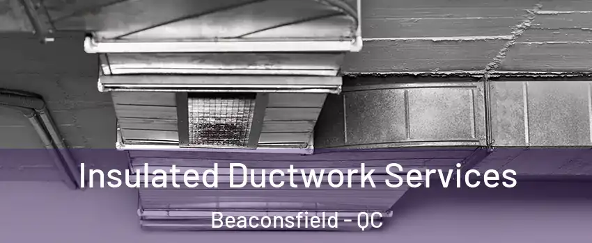 Insulated Ductwork Services Beaconsfield - QC