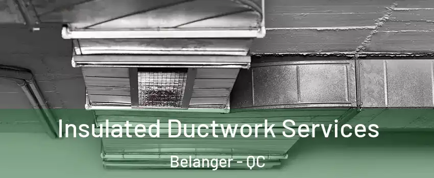  Insulated Ductwork Services Belanger - QC