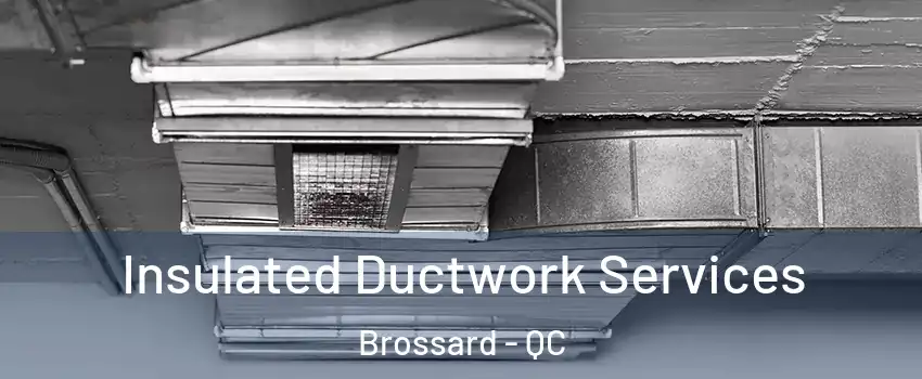  Insulated Ductwork Services Brossard - QC