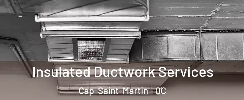  Insulated Ductwork Services Cap-Saint-Martin - QC