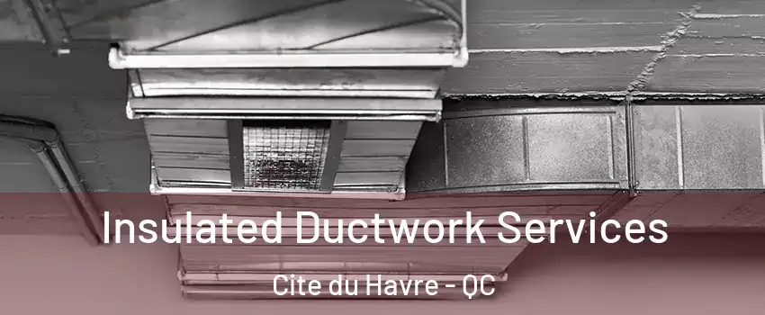  Insulated Ductwork Services Cite du Havre - QC