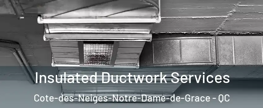  Insulated Ductwork Services Cote-des-Neiges-Notre-Dame-de-Grace - QC