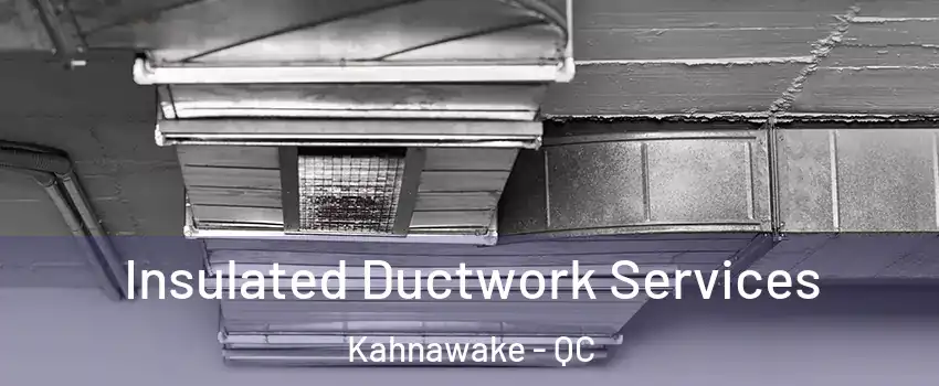  Insulated Ductwork Services Kahnawake - QC