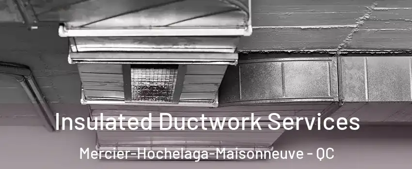  Insulated Ductwork Services Mercier-Hochelaga-Maisonneuve - QC