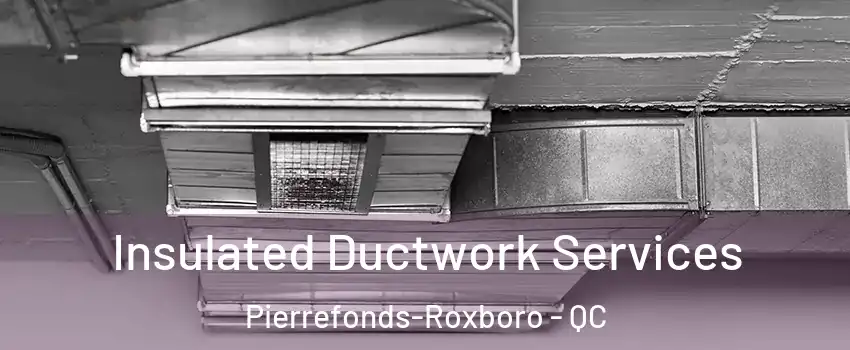  Insulated Ductwork Services Pierrefonds-Roxboro - QC