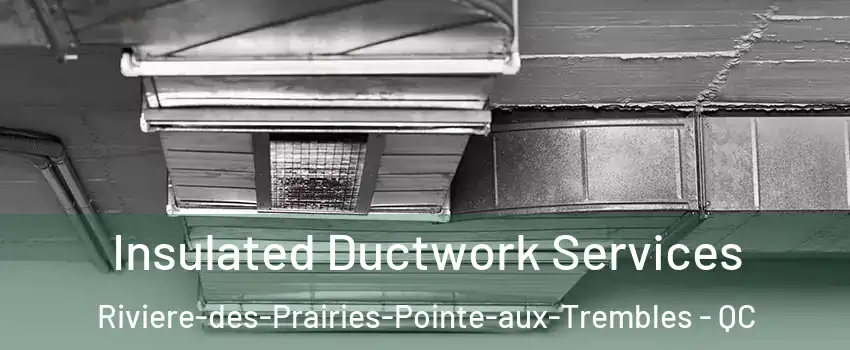  Insulated Ductwork Services Riviere-des-Prairies-Pointe-aux-Trembles - QC