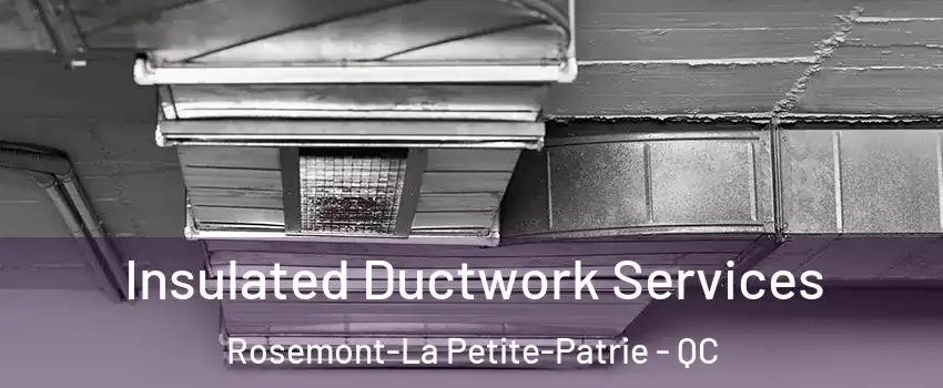  Insulated Ductwork Services Rosemont-La Petite-Patrie - QC