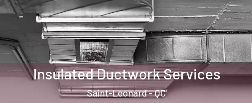  Insulated Ductwork Services Saint-Leonard - QC