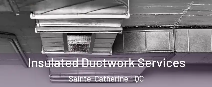  Insulated Ductwork Services Sainte-Catherine - QC
