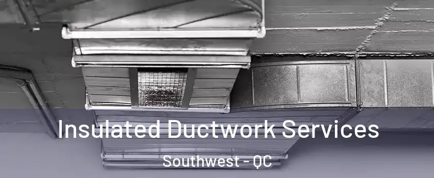  Insulated Ductwork Services Southwest - QC