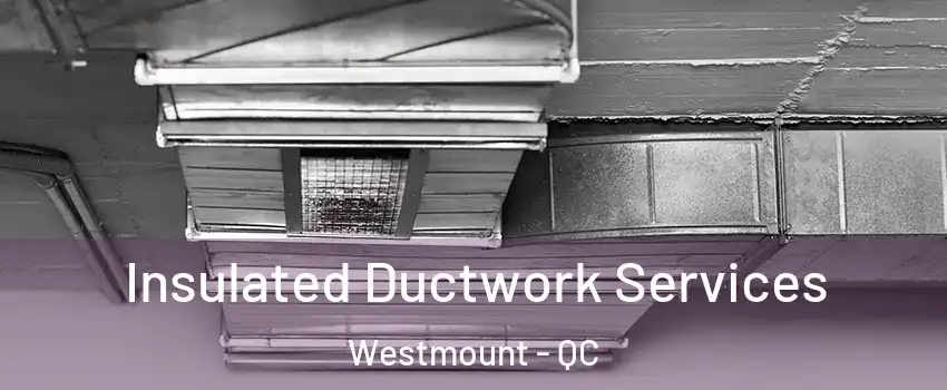 Insulated Ductwork Services Westmount - QC