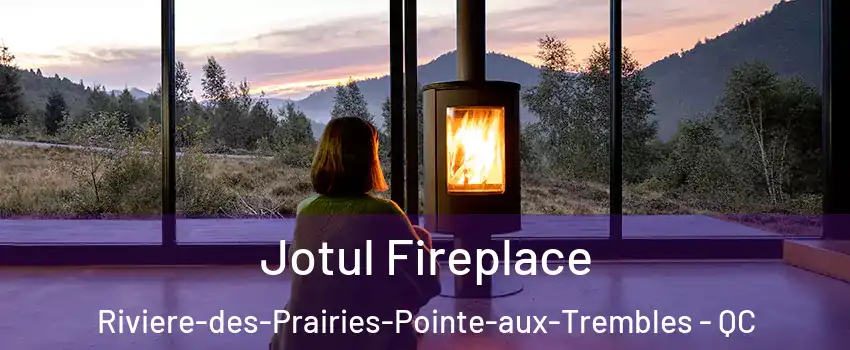  Jotul Fireplace Riviere-des-Prairies-Pointe-aux-Trembles - QC