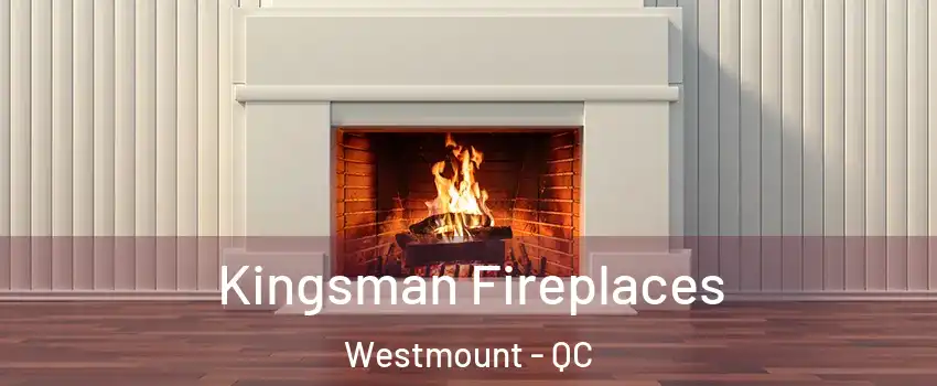  Kingsman Fireplaces Westmount - QC