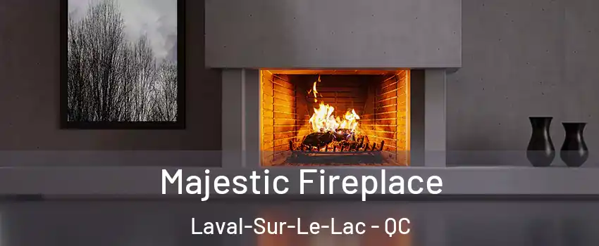 Majestic Fireplace Laval-Sur-Le-Lac - QC