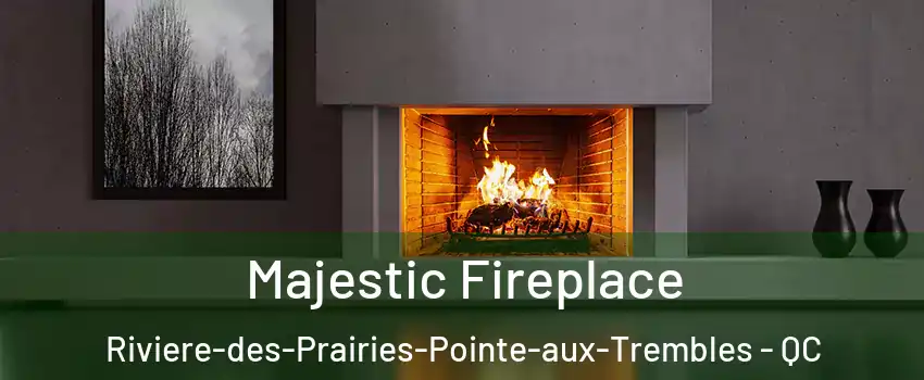  Majestic Fireplace Riviere-des-Prairies-Pointe-aux-Trembles - QC