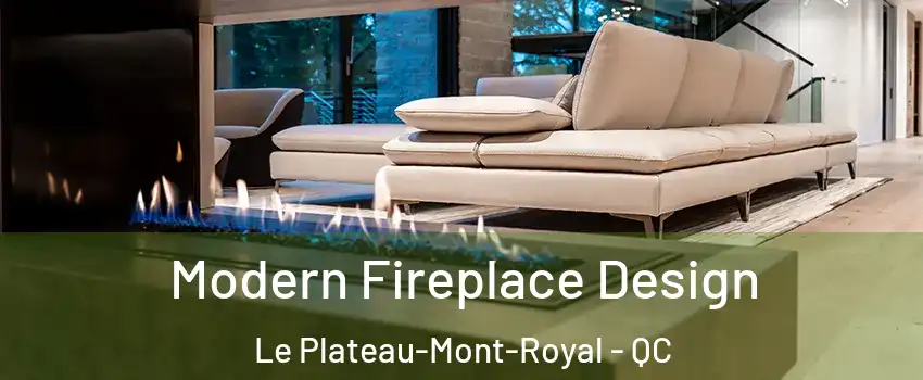  Modern Fireplace Design Le Plateau-Mont-Royal - QC