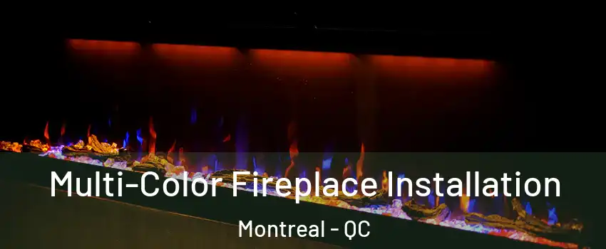  Multi-Color Fireplace Installation Montreal - QC