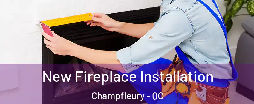  New Fireplace Installation Champfleury - QC
