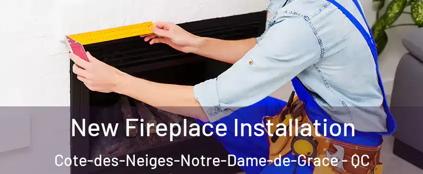 New Fireplace Installation Cote-des-Neiges-Notre-Dame-de-Grace - QC
