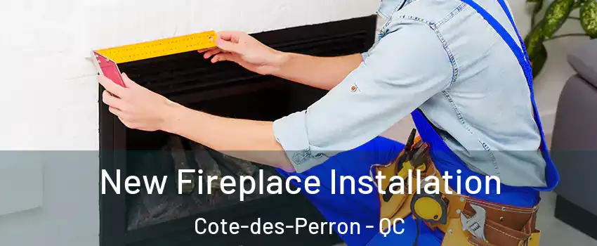  New Fireplace Installation Cote-des-Perron - QC