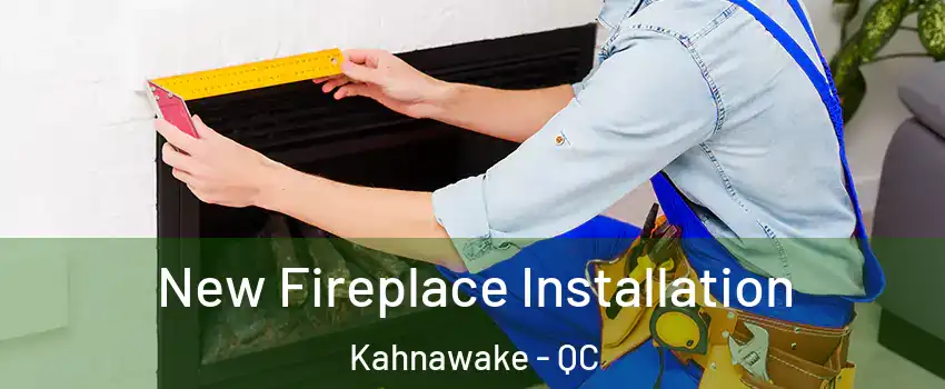  New Fireplace Installation Kahnawake - QC