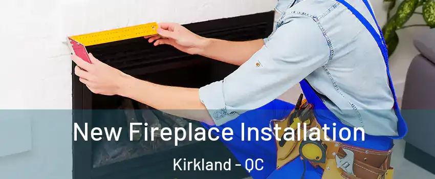 New Fireplace Installation Kirkland - QC