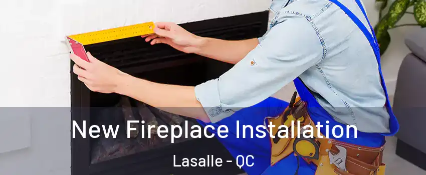  New Fireplace Installation Lasalle - QC