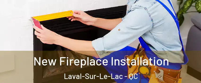  New Fireplace Installation Laval-Sur-Le-Lac - QC