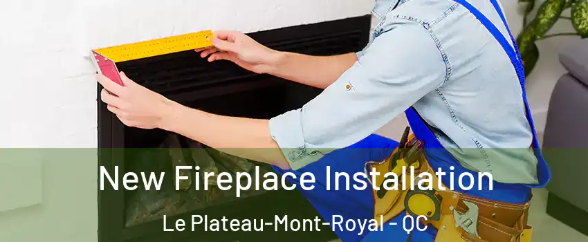  New Fireplace Installation Le Plateau-Mont-Royal - QC