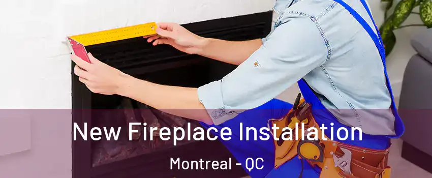  New Fireplace Installation Montreal - QC