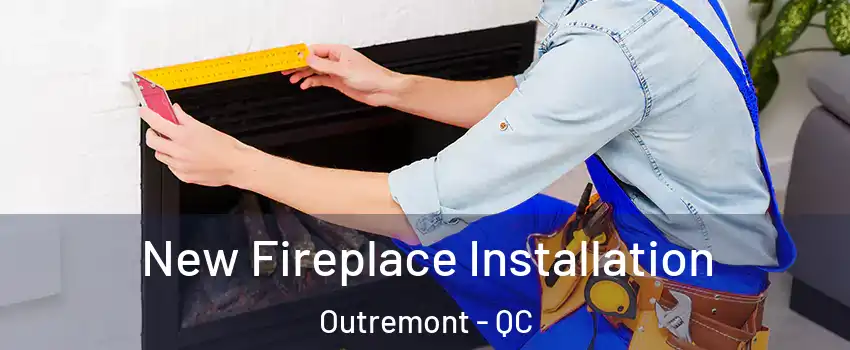  New Fireplace Installation Outremont - QC