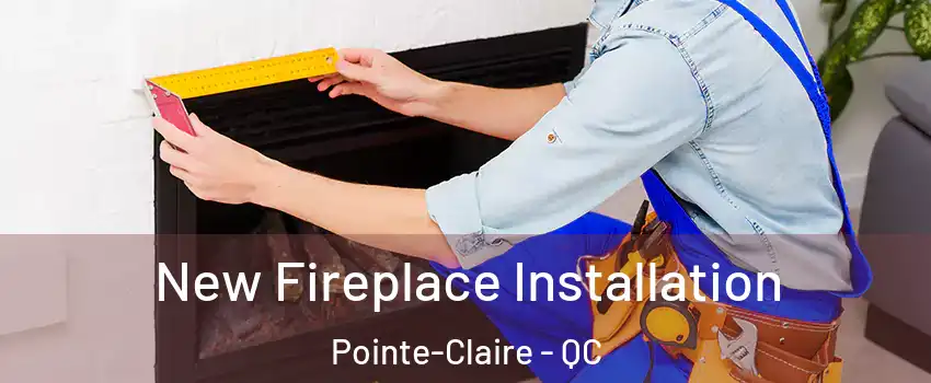 New Fireplace Installation Pointe-Claire - QC