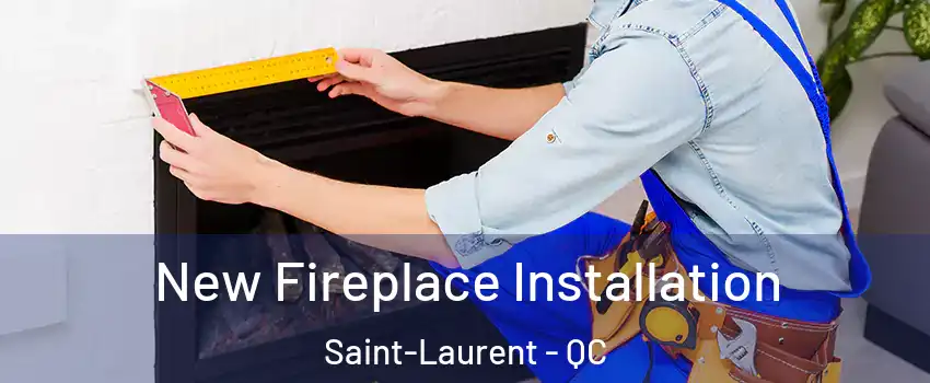  New Fireplace Installation Saint-Laurent - QC