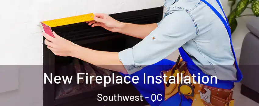  New Fireplace Installation Southwest - QC