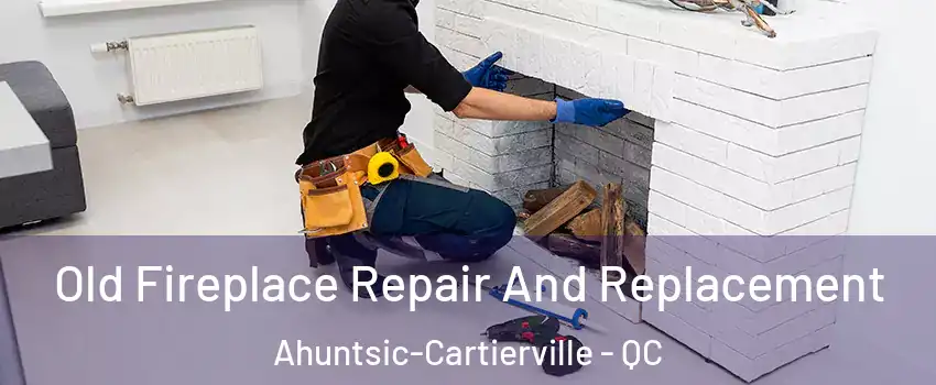  Old Fireplace Repair And Replacement Ahuntsic-Cartierville - QC