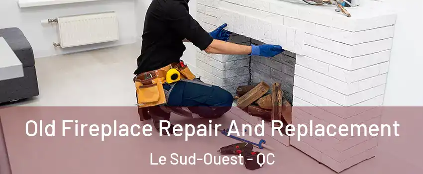  Old Fireplace Repair And Replacement Le Sud-Ouest - QC