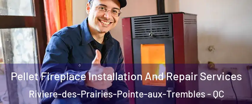  Pellet Fireplace Installation And Repair Services Riviere-des-Prairies-Pointe-aux-Trembles - QC