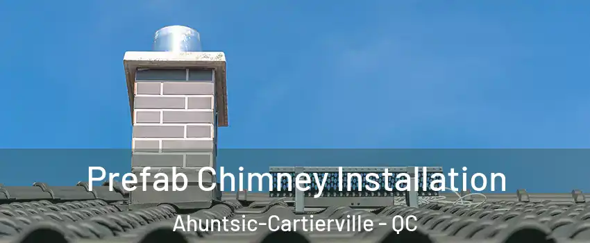  Prefab Chimney Installation Ahuntsic-Cartierville - QC