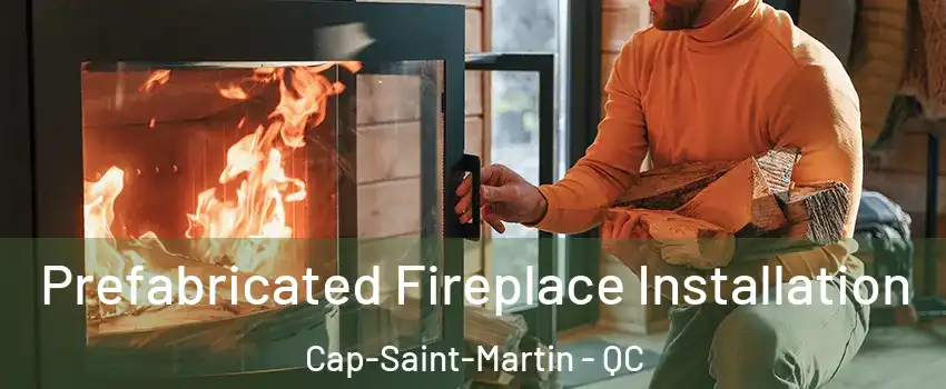 Prefabricated Fireplace Installation Cap-Saint-Martin - QC