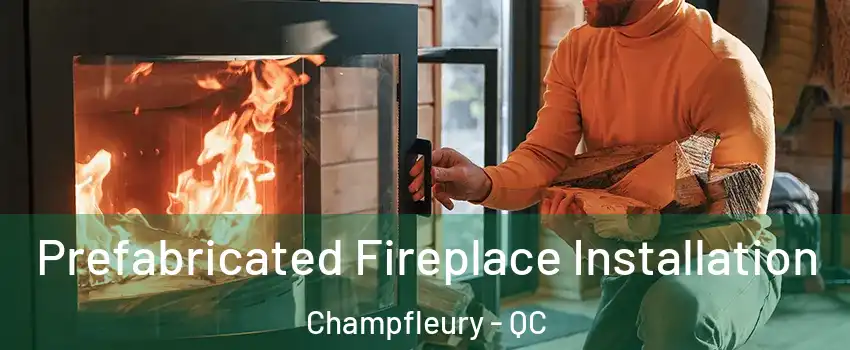  Prefabricated Fireplace Installation Champfleury - QC