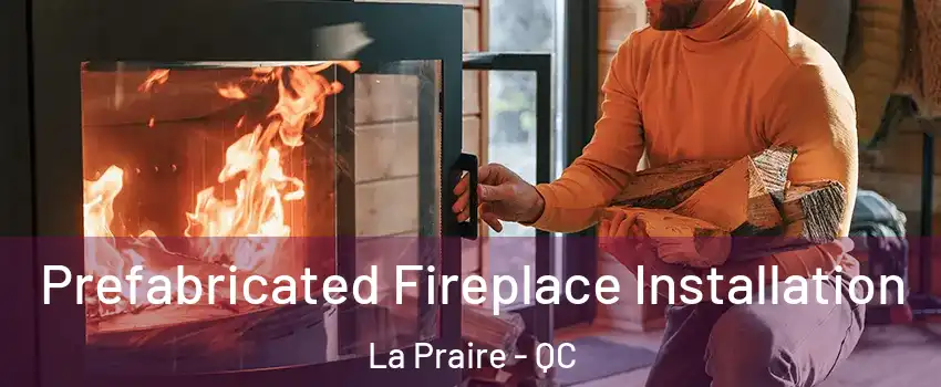  Prefabricated Fireplace Installation La Praire - QC