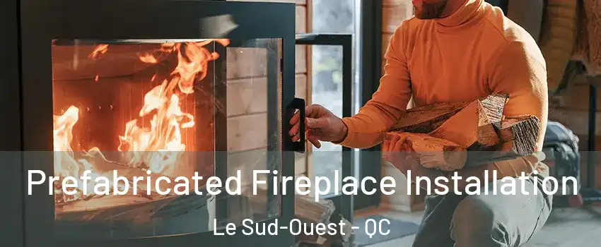  Prefabricated Fireplace Installation Le Sud-Ouest - QC