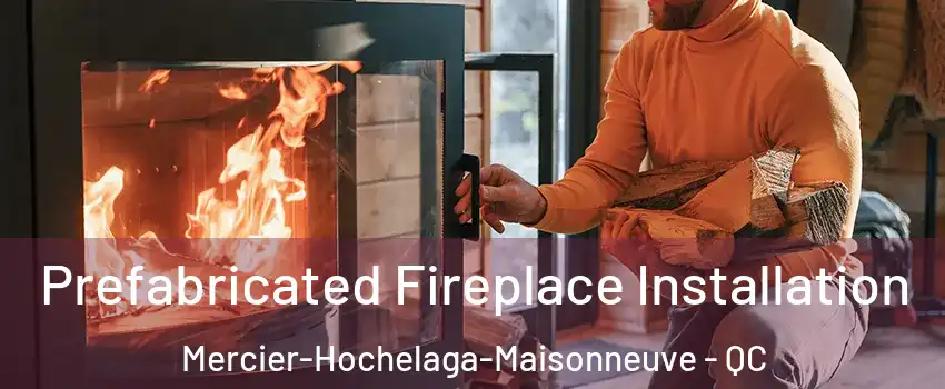  Prefabricated Fireplace Installation Mercier-Hochelaga-Maisonneuve - QC