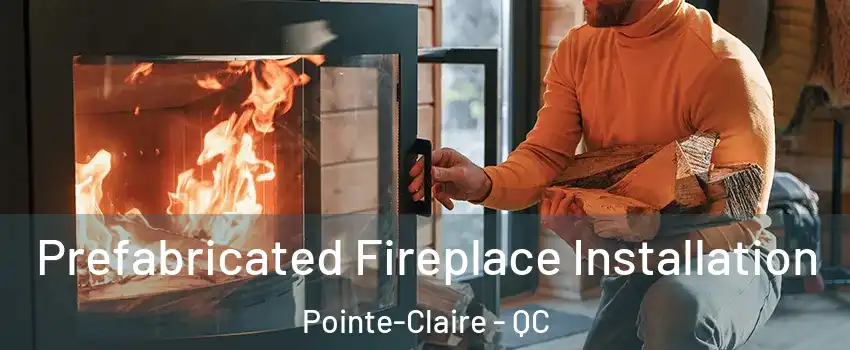  Prefabricated Fireplace Installation Pointe-Claire - QC
