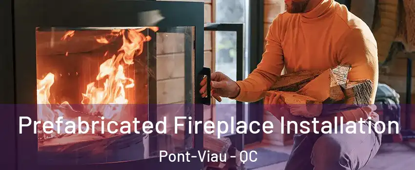  Prefabricated Fireplace Installation Pont-Viau - QC