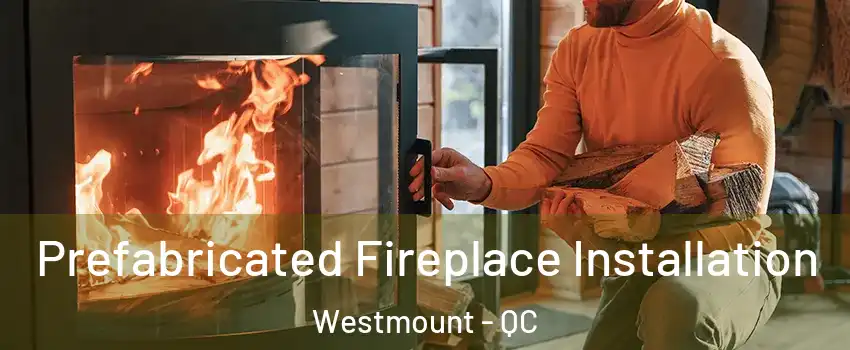  Prefabricated Fireplace Installation Westmount - QC
